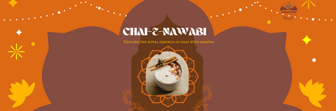 The Royal Essence of Chai: Exploring Chai-e-Nawabi and Its Heritage