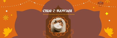 The Royal Essence of Chai: Exploring Chai-e-Nawabi and Its Heritage - The Mantra Online